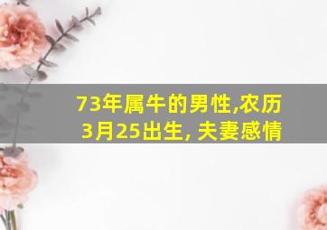 73年属牛的男性,农历3月25出生, 夫妻感情